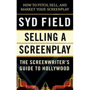 Selling a Screenplay: The Screenwriter's Guide to Hollywood -- Syd Field